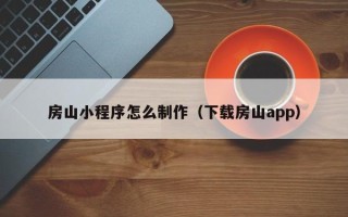 永安房山小程序怎么制作（下载房山app）