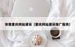 永安安徽重庆网站建设（重庆网站建设推广服务）