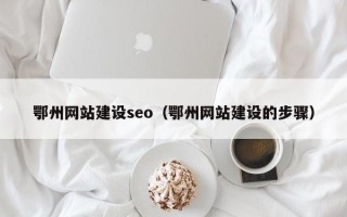 永安鄂州网站建设seo（鄂州网站建设的步骤）